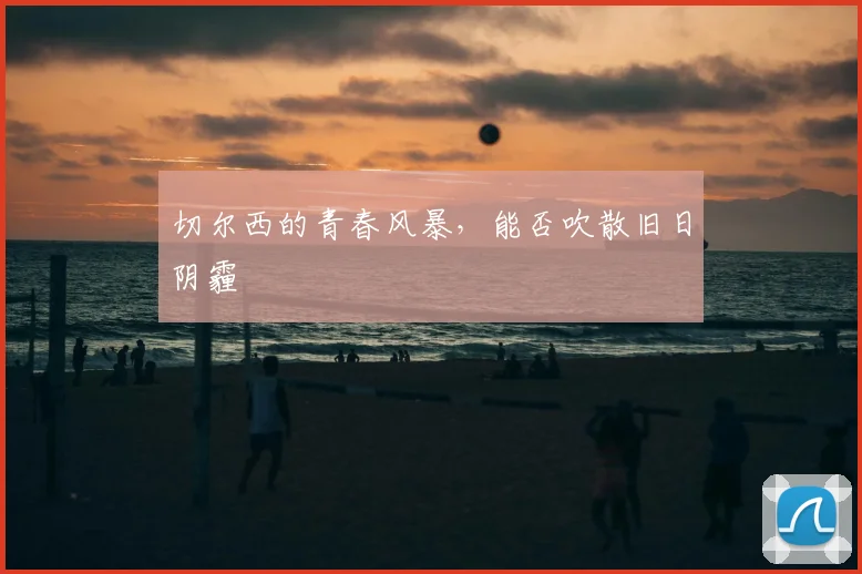 切尔西的青春风暴,能否吹散旧日阴霾